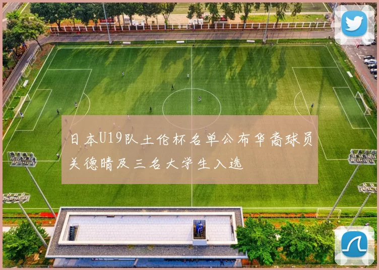 日本U19队土伦杯名单公布华裔球员关德晴及三名大学生入选